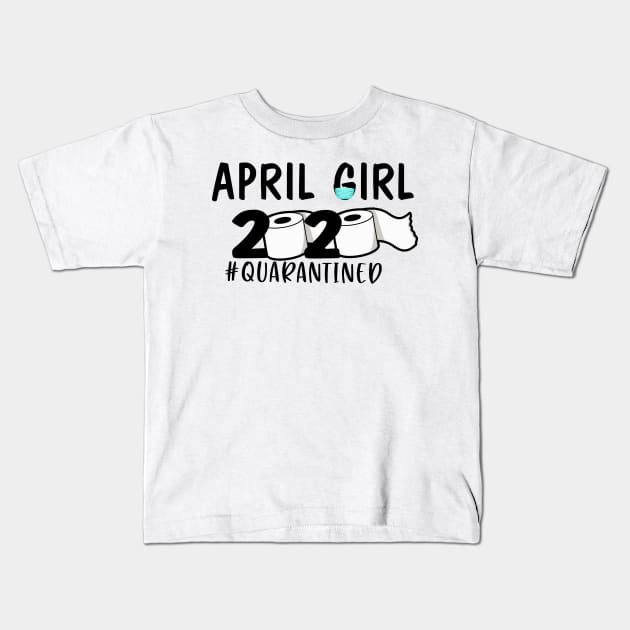 Funny April Girl 2020 Quanrantined Birthday Gift Kids T-Shirt by ThuyNga